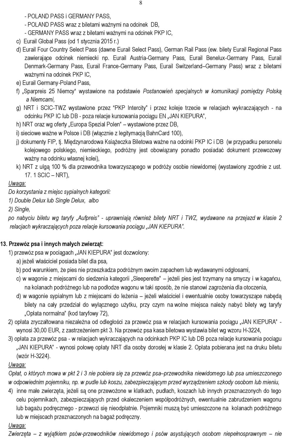 Eurail Austria-Germany Pass, Eurail Benelux-Germany Pass, Eurail Denmark-Germany Pass, Eurail France-Germany Pass, Eurail Switzerland Germany Pass) wraz z biletami ważnymi na odcinek PKP IC, e)