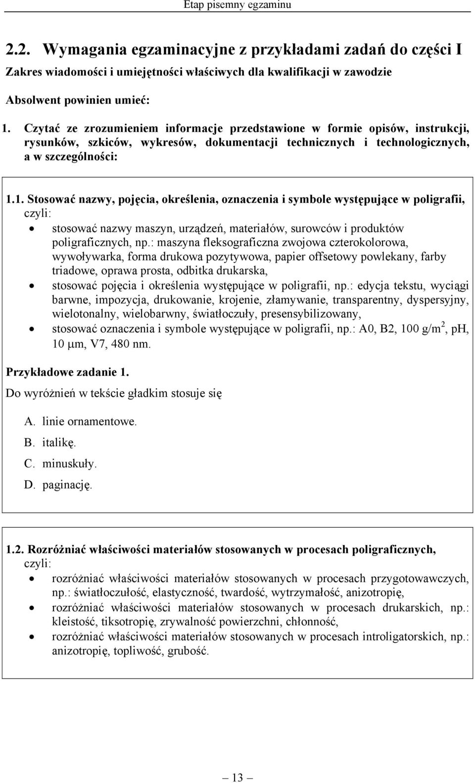 1. Stosować nazwy, pojęcia, określenia, oznaczenia i symbole występujące w poligrafii, stosować nazwy maszyn, urządzeń, materiałów, surowców i produktów poligraficznych, np.