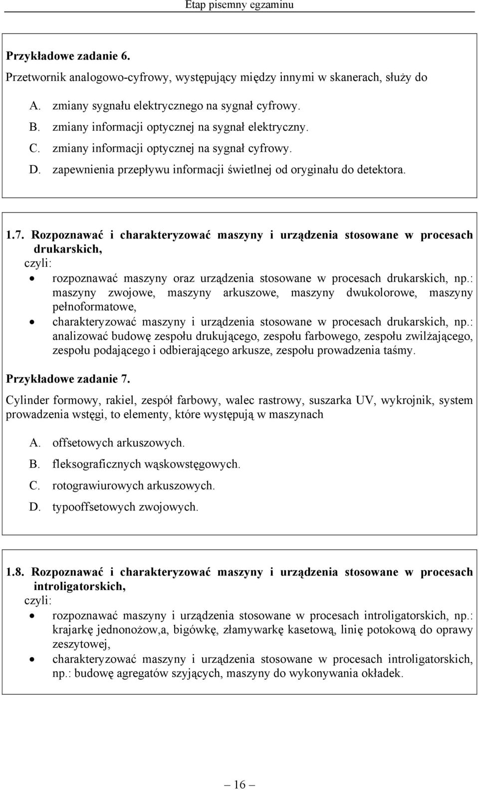 Rozpoznawać i charakteryzować maszyny i urządzenia stosowane w procesach drukarskich, rozpoznawać maszyny oraz urządzenia stosowane w procesach drukarskich, np.