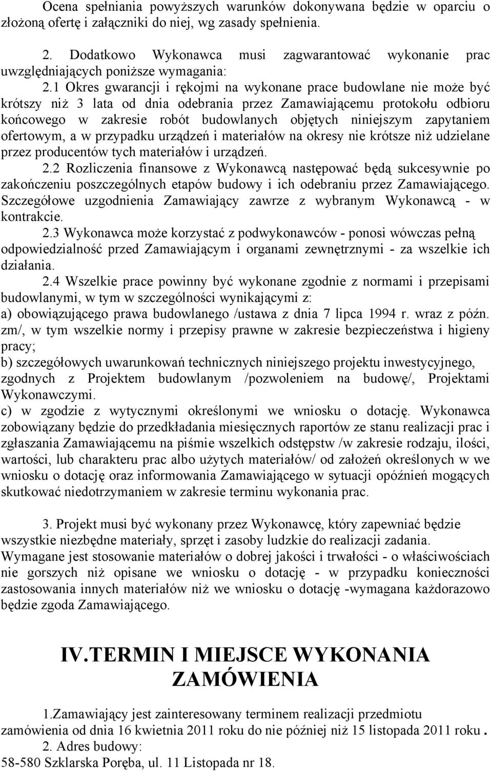 1 Okres gwarancji i rękojmi na wykonane prace budowlane nie może być krótszy niż 3 lata od dnia odebrania przez Zamawiającemu protokołu odbioru końcowego w zakresie robót budowlanych objętych