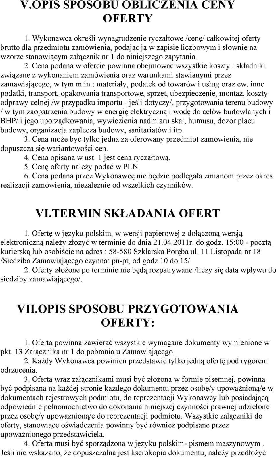 zapytania. 2. Cena podana w ofercie powinna obejmować wszystkie koszty i składniki związane z wykonaniem zamówienia oraz warunkami stawianymi przez zamawiającego, w tym m.in.: materiały, podatek od towarów i usług oraz ew.