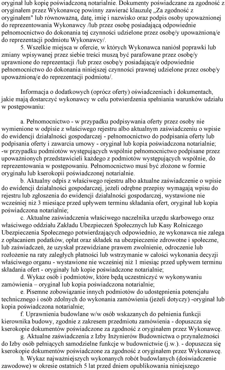 reprezentowania Wykonawcy /lub przez osobę posiadającą odpowiednie pełnomocnictwo do dokonania tej czynności udzielone przez osobę/y upoważnioną/e do reprezentacji podmiotu Wykonawcy/. 5.