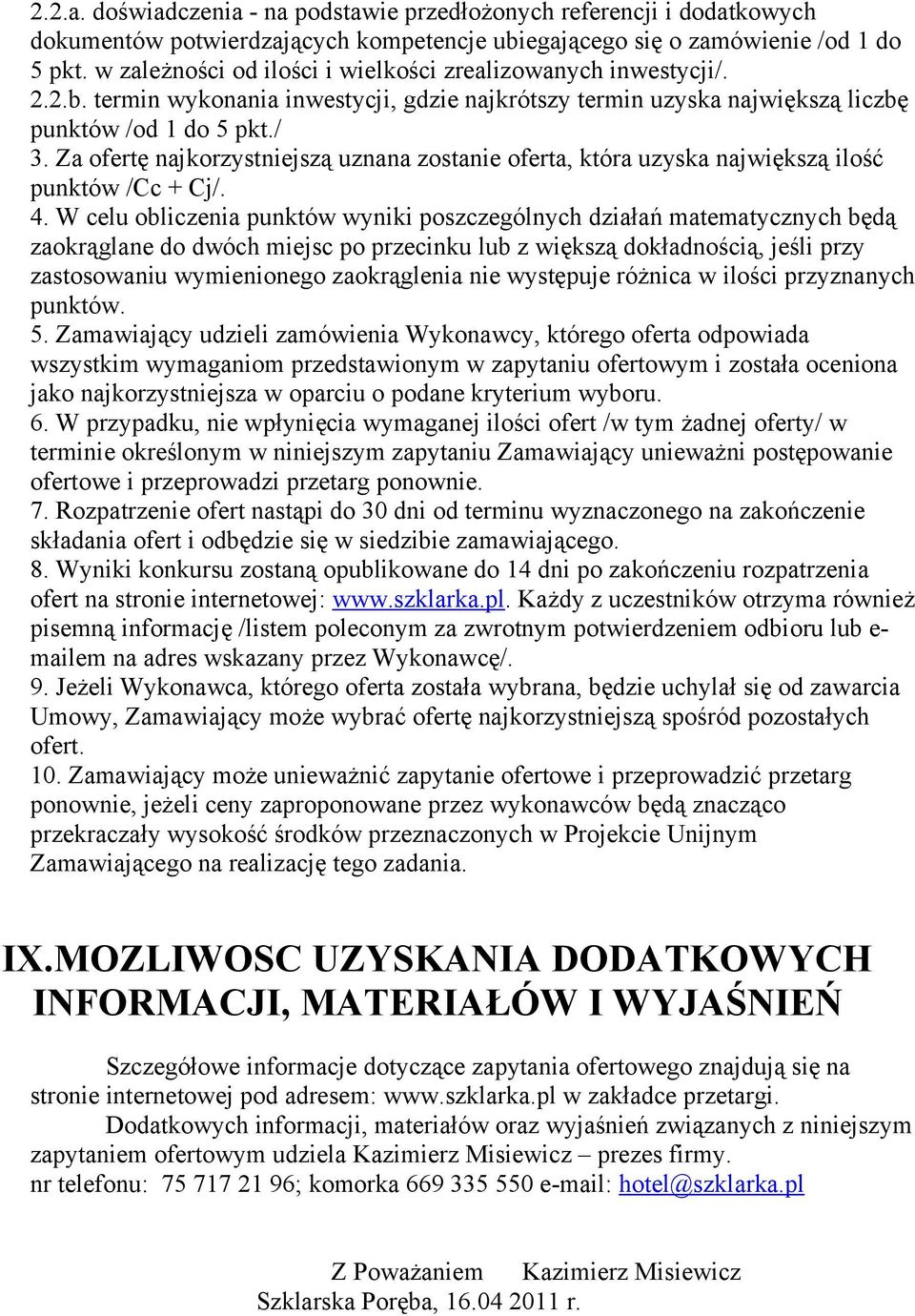 Za ofertę najkorzystniejszą uznana zostanie oferta, która uzyska największą ilość punktów /Cc + Cj/. 4.