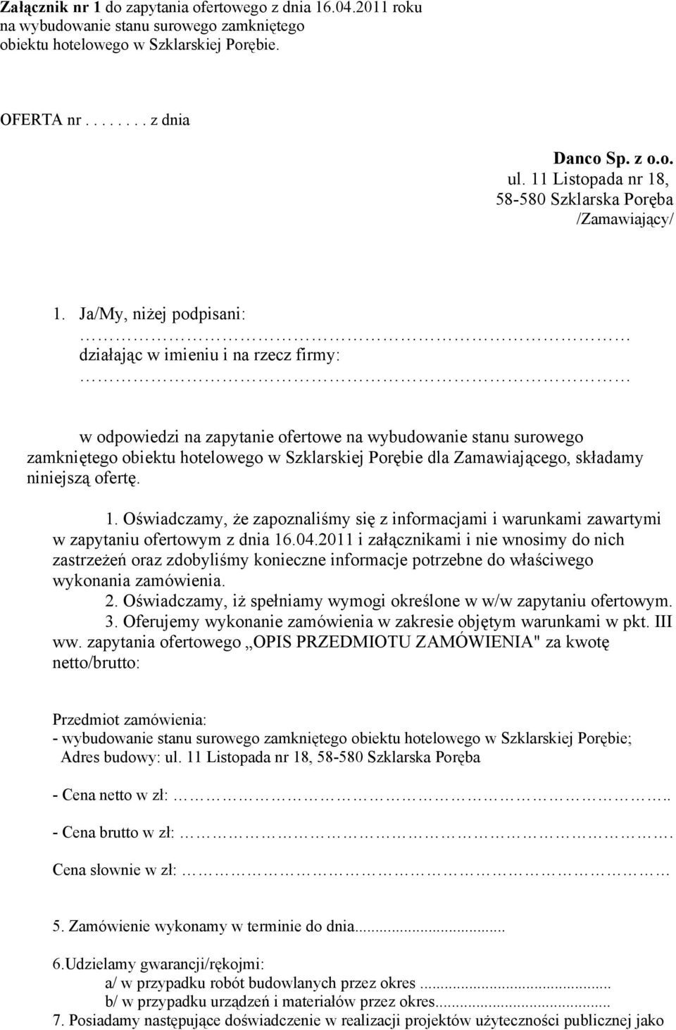 Ja/My, niżej podpisani: działając w imieniu i na rzecz firmy: w odpowiedzi na zapytanie ofertowe na wybudowanie stanu surowego zamkniętego obiektu hotelowego w Szklarskiej Porębie dla Zamawiającego,