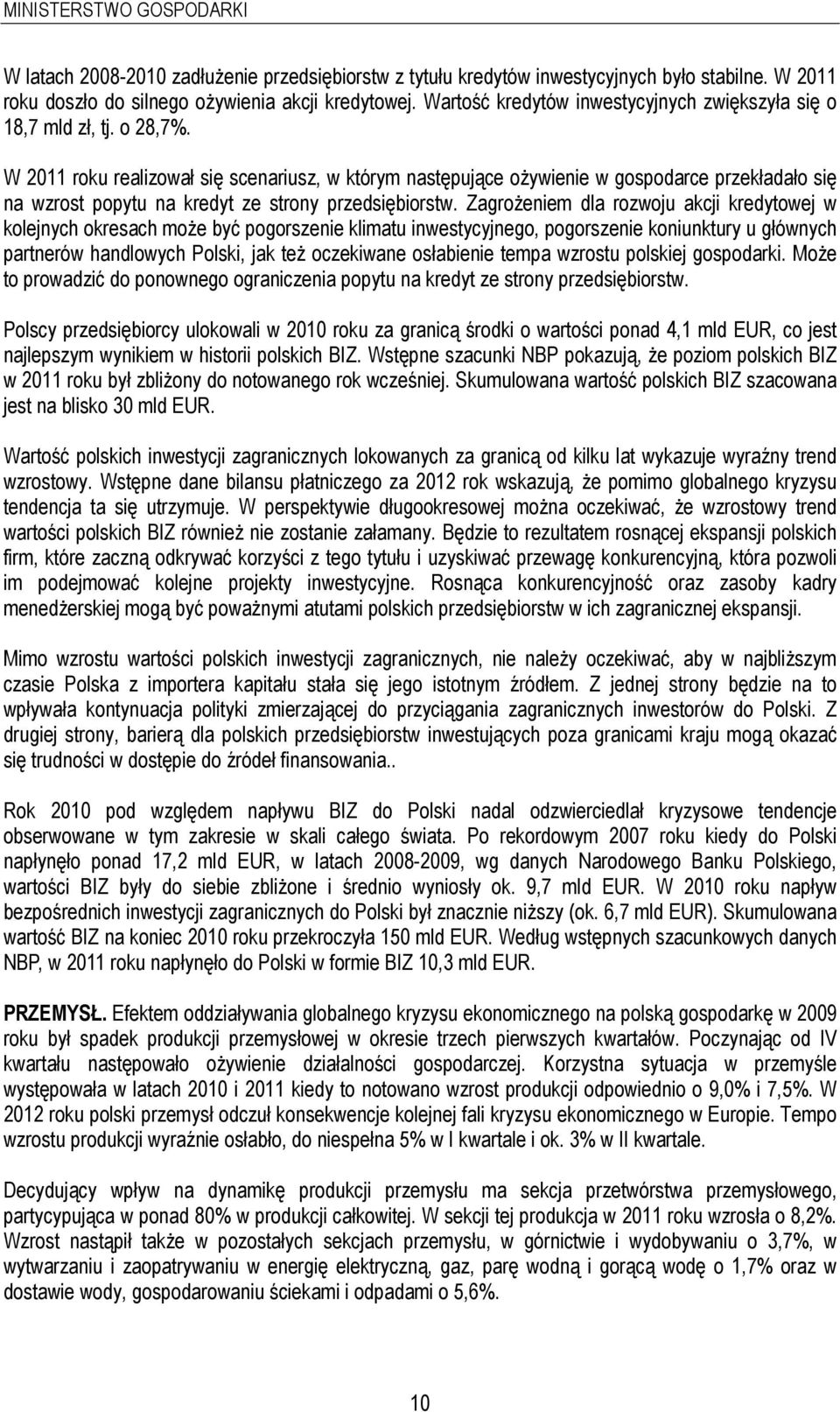 W 2011 roku realizował się scenariusz, w którym następujące ożywienie w gospodarce przekładało się na wzrost popytu na kredyt ze strony przedsiębiorstw.