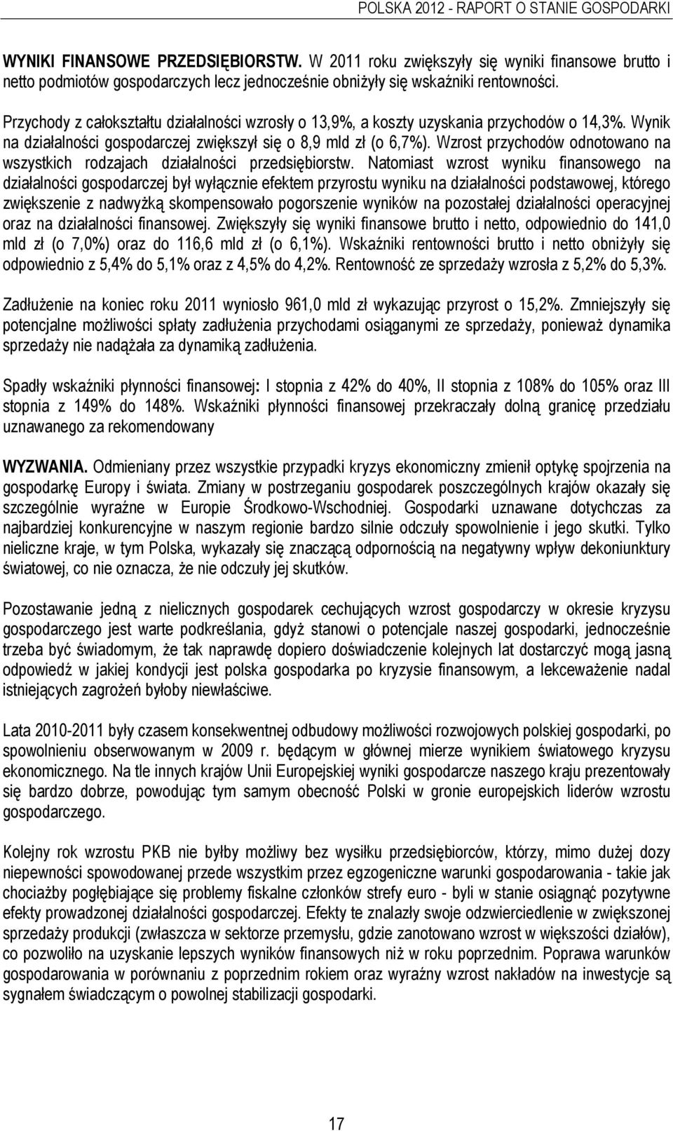 Przychody z całokształtu działalności wzrosły o 13,9%, a koszty uzyskania przychodów o 14,3%. Wynik na działalności gospodarczej zwiększył się o 8,9 mld zł (o 6,7%).