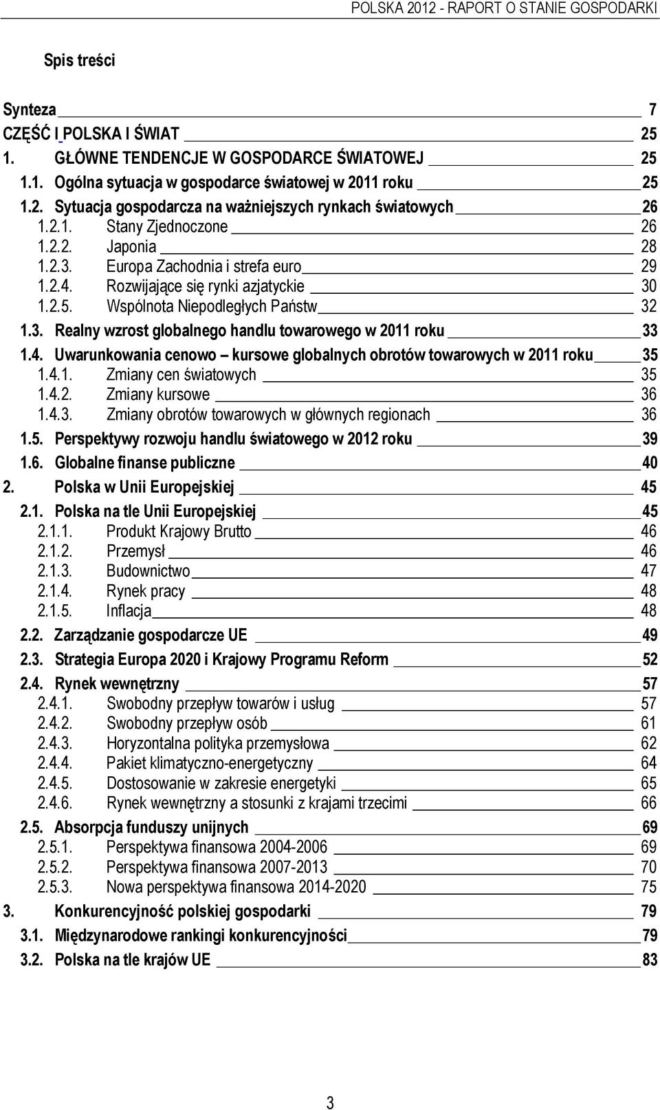 4. Uwarunkowania cenowo kursowe globalnych obrotów towarowych w 2011 roku 35 1.4.1. Zmiany cen światowych 35 1.4.2. Zmiany kursowe 36 1.4.3. Zmiany obrotów towarowych w głównych regionach 36 1.5. Perspektywy rozwoju handlu światowego w 2012 roku 39 1.