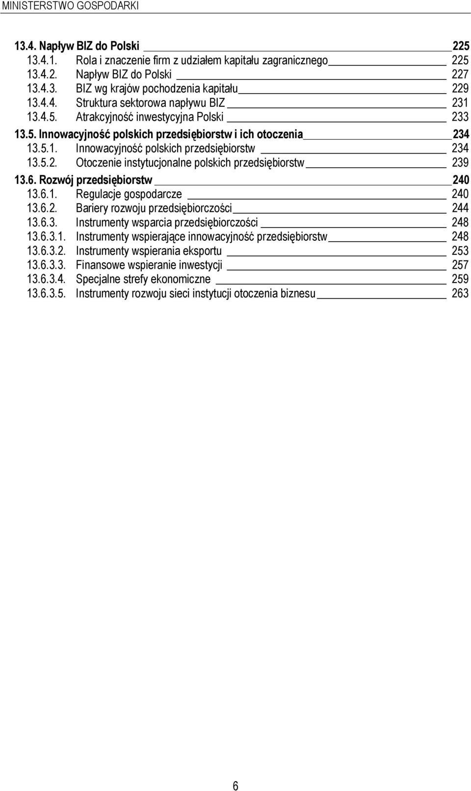 5.2. Otoczenie instytucjonalne polskich przedsiębiorstw 239 13.6. Rozwój przedsiębiorstw 240 13.6.1. Regulacje gospodarcze 240 13.6.2. Bariery rozwoju przedsiębiorczości 244 13.6.3. Instrumenty wsparcia przedsiębiorczości 248 13.