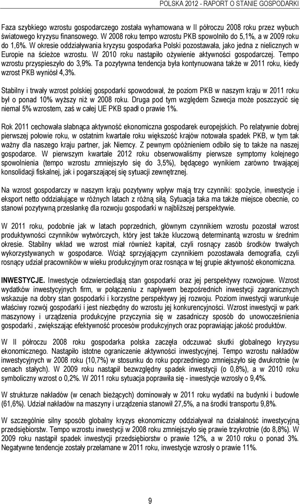 W 2010 roku nastąpiło ożywienie aktywności gospodarczej. Tempo wzrostu przyspieszyło do 3,9%. Ta pozytywna tendencja była kontynuowana także w 2011 roku, kiedy wzrost PKB wyniósł 4,3%.