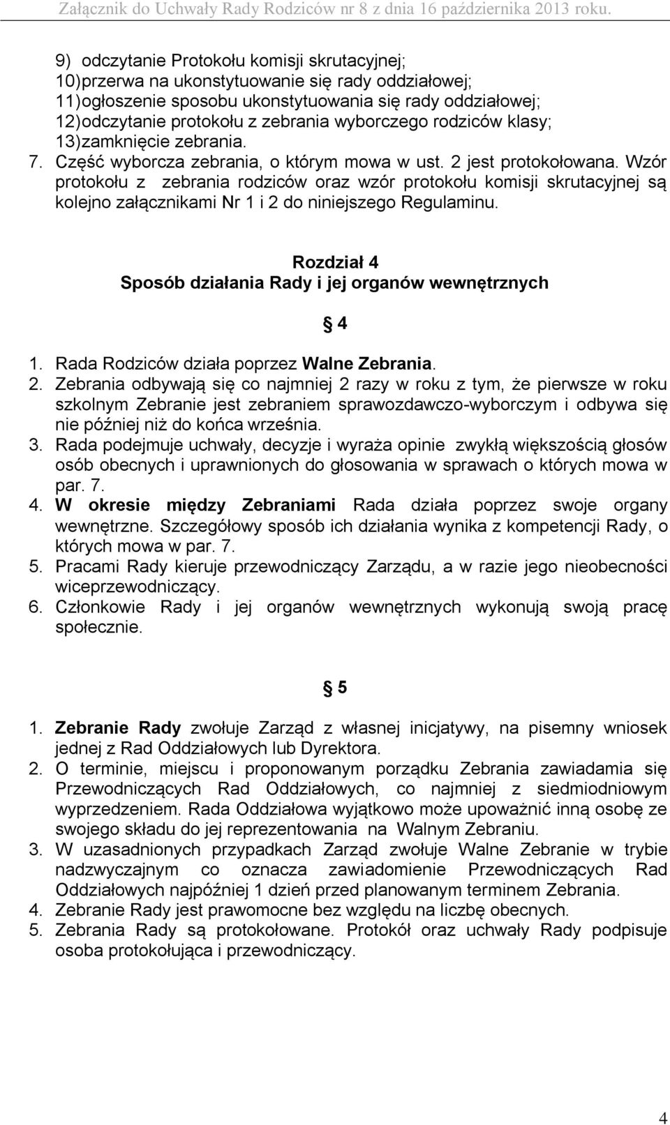 Wzór protokołu z zebrania rodziców oraz wzór protokołu komisji skrutacyjnej są kolejno załącznikami Nr 1 i 2 do niniejszego Regulaminu. Rozdział 4 Sposób działania Rady i jej organów wewnętrznych 4 1.