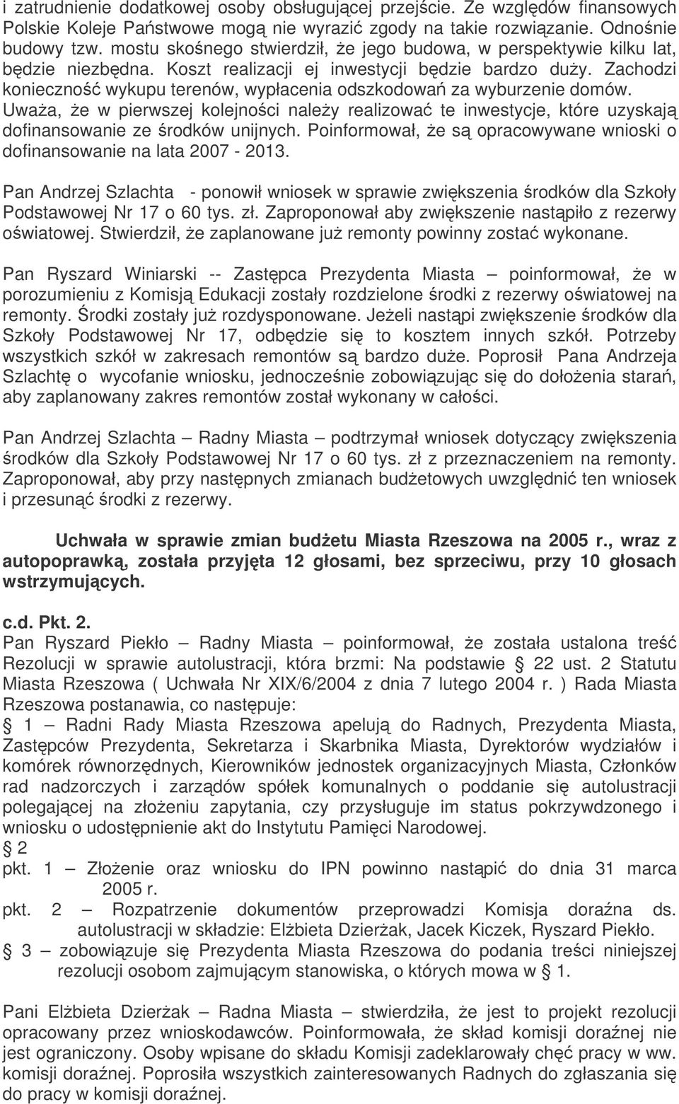 Zachodzi konieczno wykupu terenów, wypłacenia odszkodowa za wyburzenie domów. Uwaa, e w pierwszej kolejnoci naley realizowa te inwestycje, które uzyskaj dofinansowanie ze rodków unijnych.