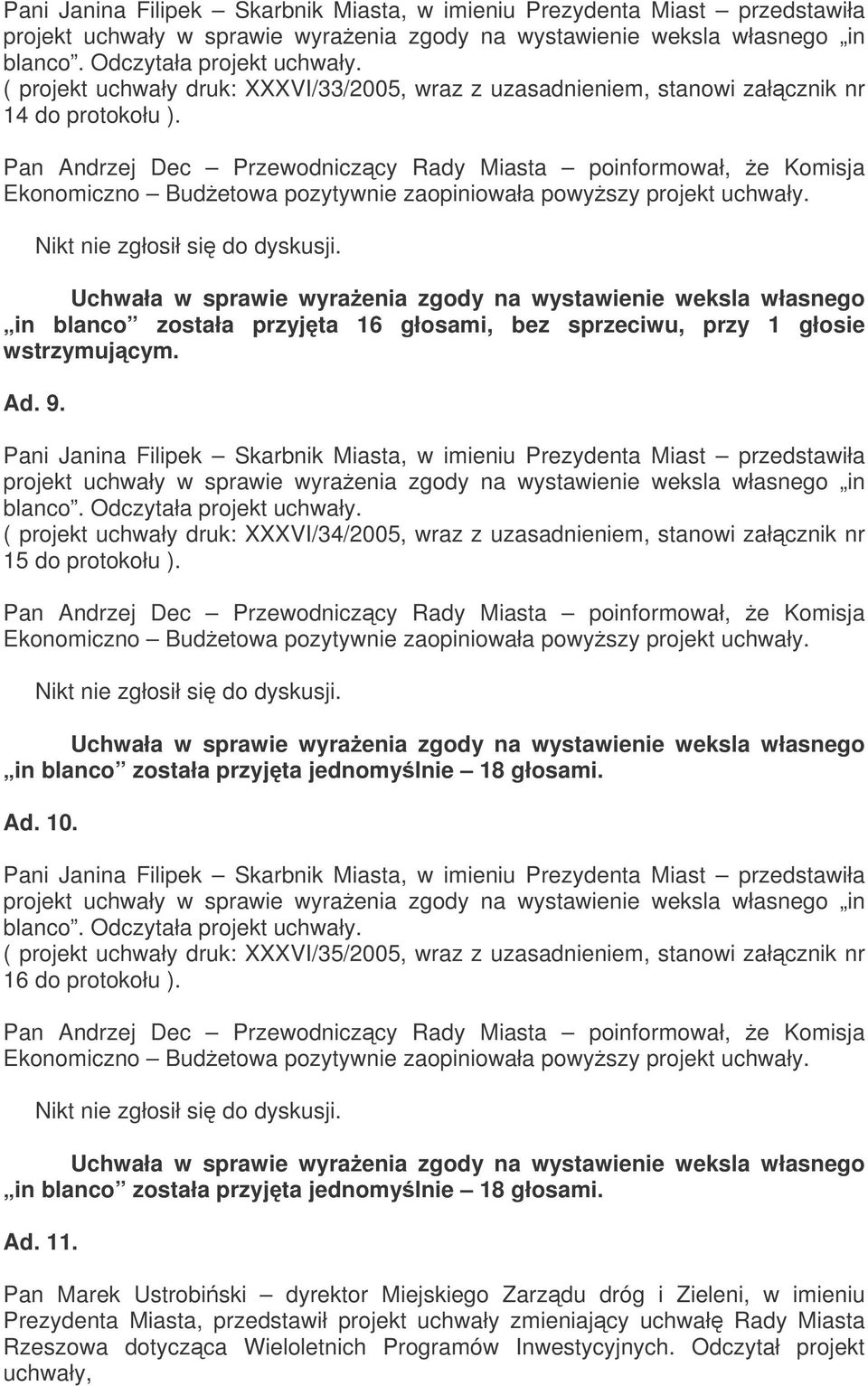 Pan Andrzej Dec Przewodniczcy Rady Miasta poinformował, e Komisja Ekonomiczno Budetowa pozytywnie zaopiniowała powyszy projekt uchwały. Nikt nie zgłosił si do dyskusji.