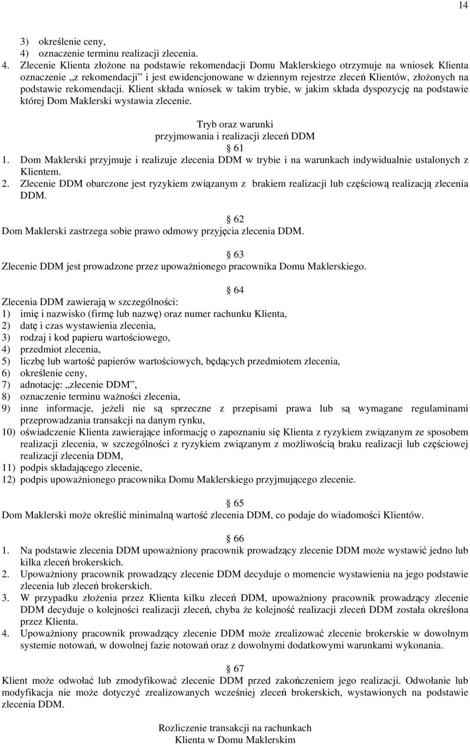 Zlecenie Klienta złoŝone na podstawie rekomendacji Domu Maklerskiego otrzymuje na wniosek Klienta oznaczenie z rekomendacji i jest ewidencjonowane w dziennym rejestrze zleceń Klientów, złoŝonych na