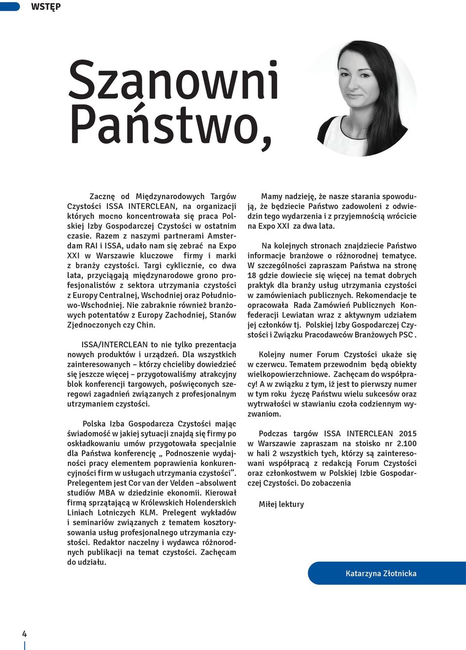 Targi cyklicznie, co dwa lata, przyciągają międzynarodowe grono profesjonalistów z sektora utrzymania czystości z Europy Centralnej, Wschodniej oraz Południowo-Wschodniej.