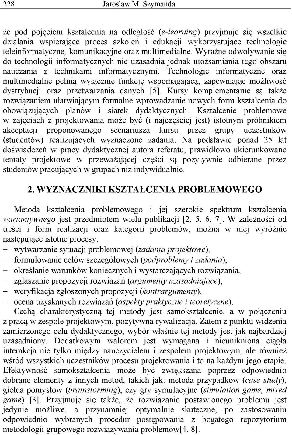 multimedialne. Wyraźne odwoływanie się do technologii informatycznych nie uzasadnia jednak utożsamiania tego obszaru nauczania z technikami informatycznymi.