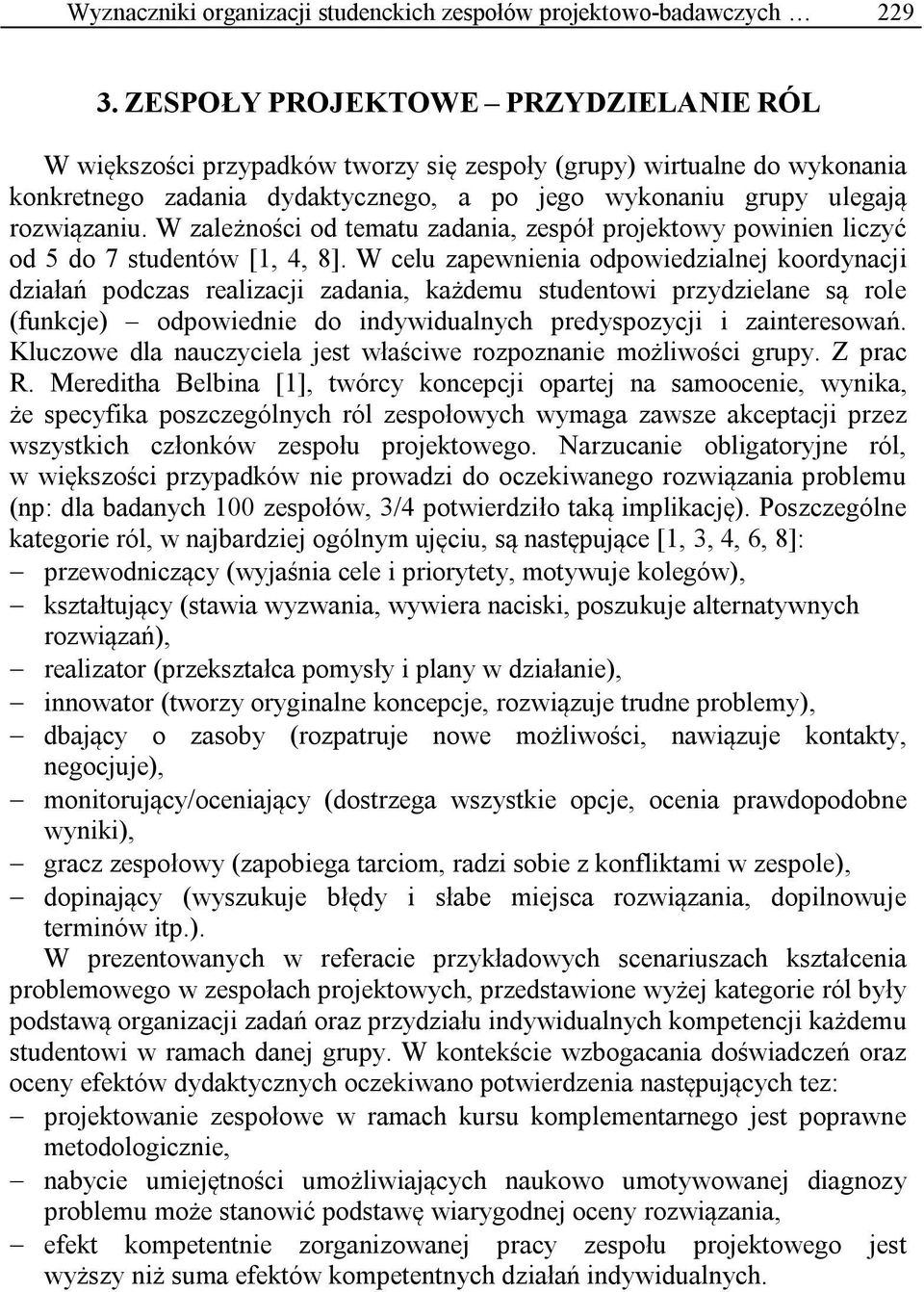 W zależności od tematu zadania, zespół projektowy powinien liczyć od 5 do 7 studentów [1, 4, 8].