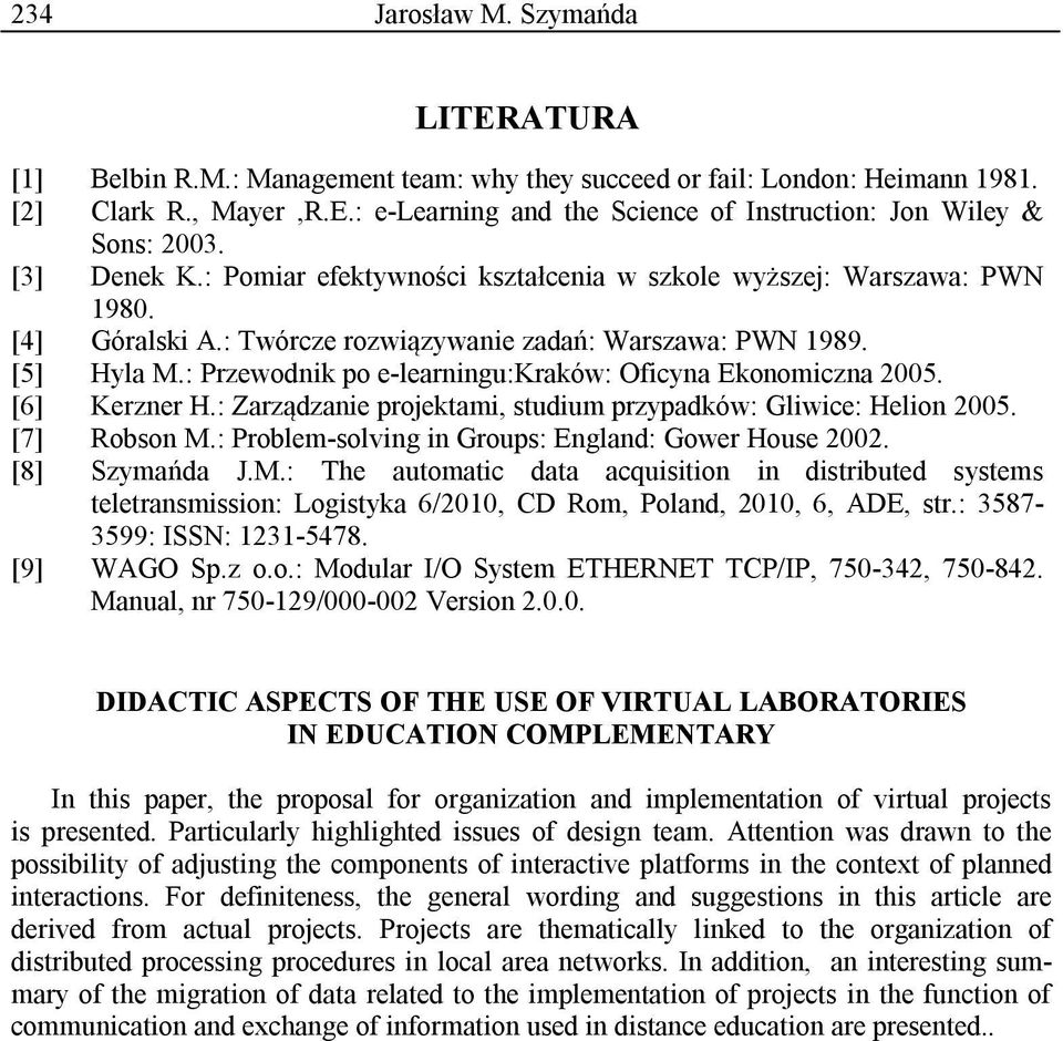 : Przewodnik po e-learningu:kraków: Oficyna Ekonomiczna 2005. [6] Kerzner H.: Zarządzanie projektami, studium przypadków: Gliwice: Helion 2005. [7] Robson M.