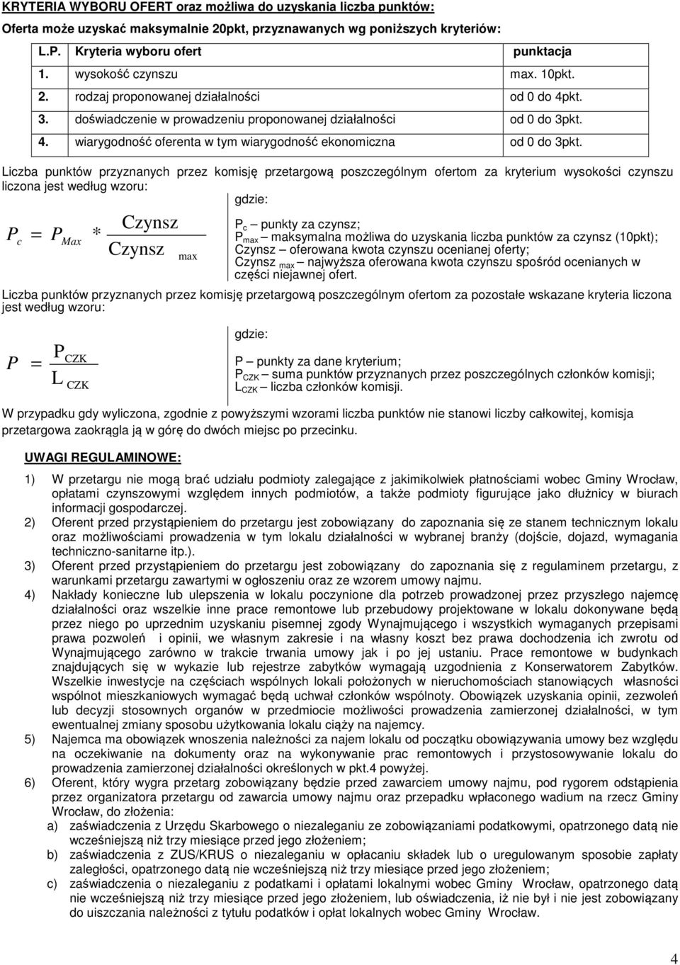 Liczba punktów przyznanych przez komisję przetargową poszczególnym ofertom za kryterium wysokości czynszu liczona jest według wzoru: gdzie: c = Max * Czynsz Czynsz max c punkty za czynsz; max