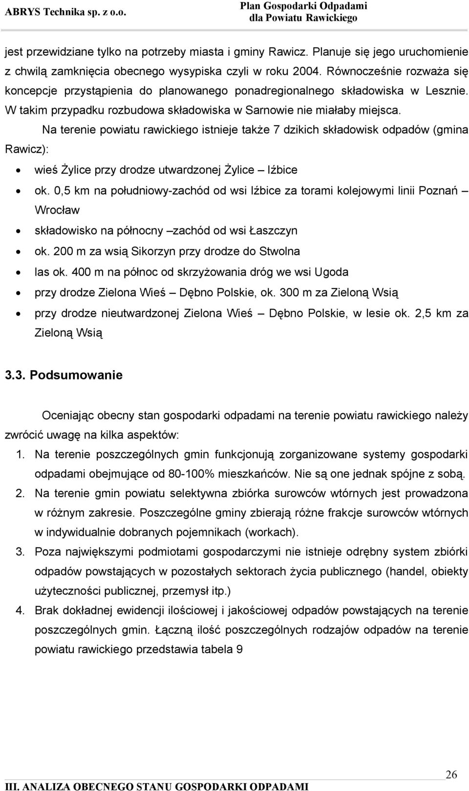 Na terenie powiatu rawickiego istnieje także 7 dzikich składowisk odpadów (gmina Rawicz): wieś Żylice przy drodze utwardzonej Żylice Iźbice ok.