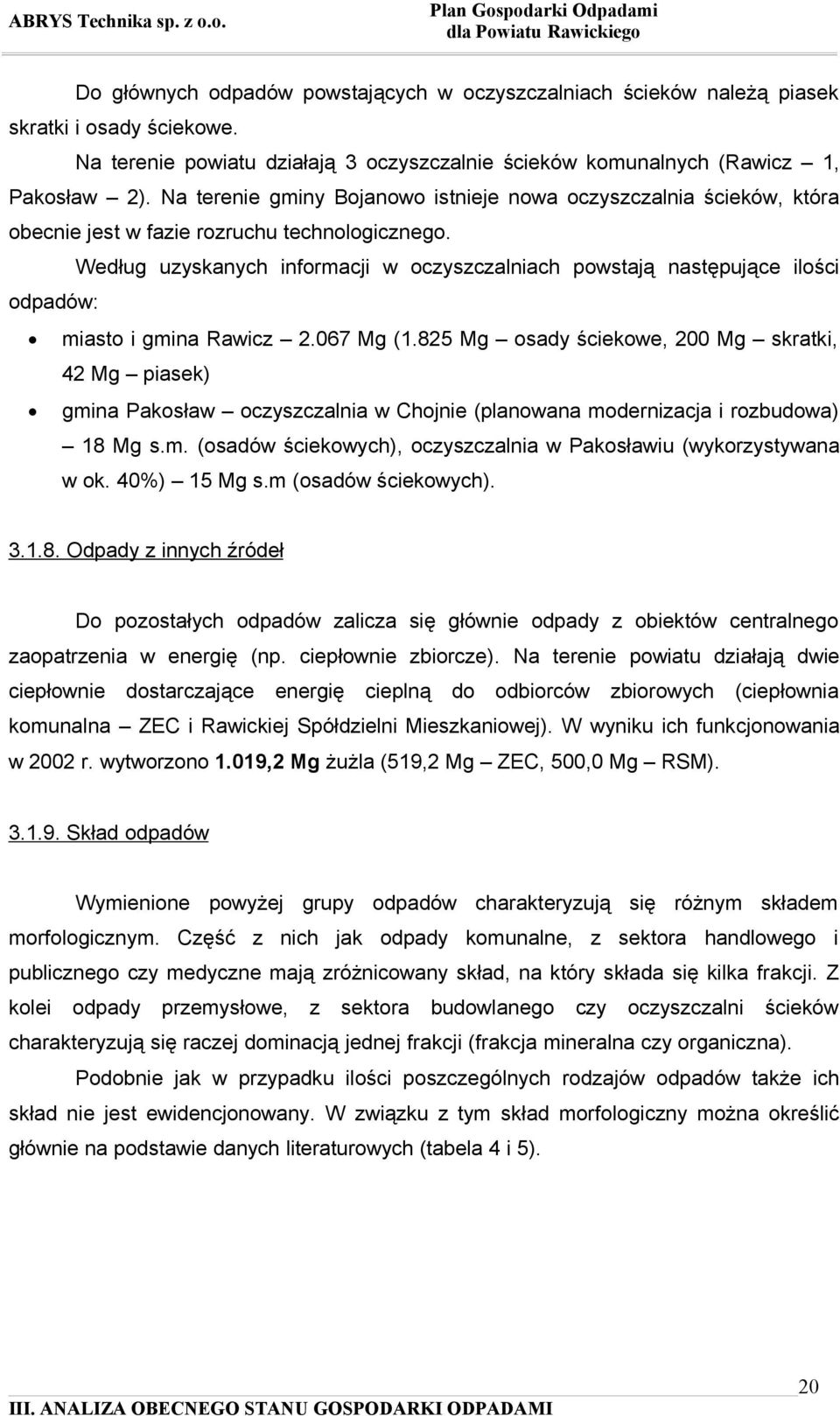 Według uzyskanych informacji w oczyszczalniach powstają następujące ilości odpadów: miasto i gmina Rawicz 2.067 Mg (1.