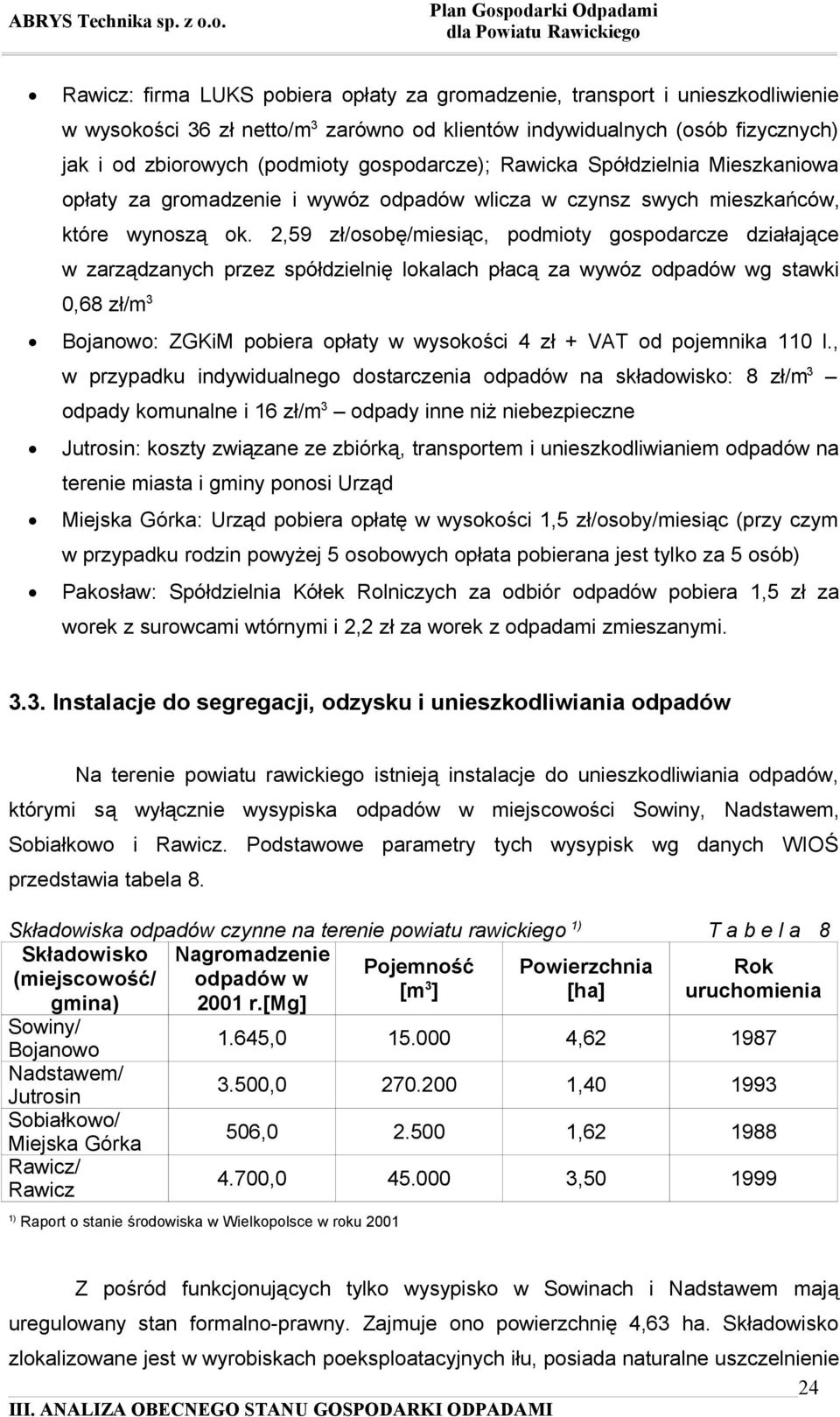 2,59 zł/osobę/miesiąc, podmioty gospodarcze działające w zarządzanych przez spółdzielnię lokalach płacą za wywóz odpadów wg stawki 0,68 zł/m 3 Bojanowo: ZGKiM pobiera opłaty w wysokości 4 zł + VAT od