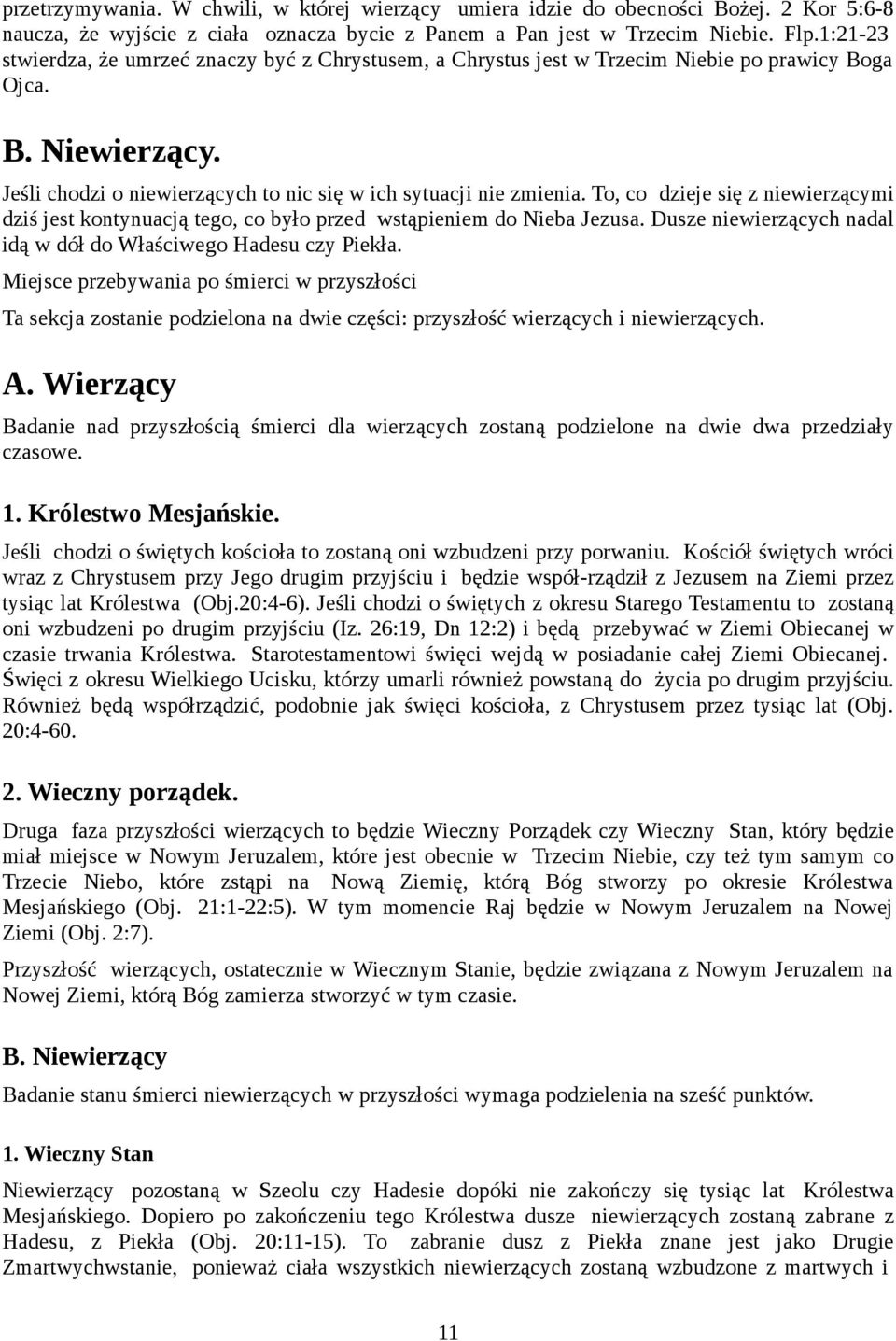 To, co dzieje się z niewierzącymi dziś jest kontynuacją tego, co było przed wstąpieniem do Nieba Jezusa. Dusze niewierzących nadal idą w dół do Właściwego Hadesu czy Piekła.