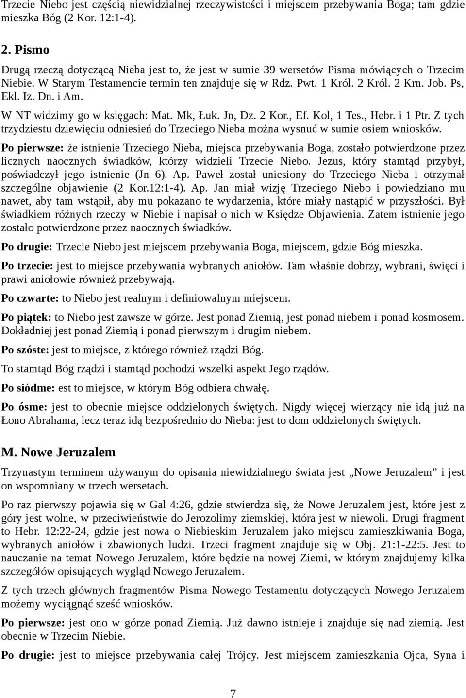 Iz. Dn. i Am. W NT widzimy go w księgach: Mat. Mk, Łuk. Jn, Dz. 2 Kor., Ef. Kol, 1 Tes., Hebr. i 1 Ptr. Z tych trzydziestu dziewięciu odniesień do Trzeciego Nieba można wysnuć w sumie osiem wniosków.