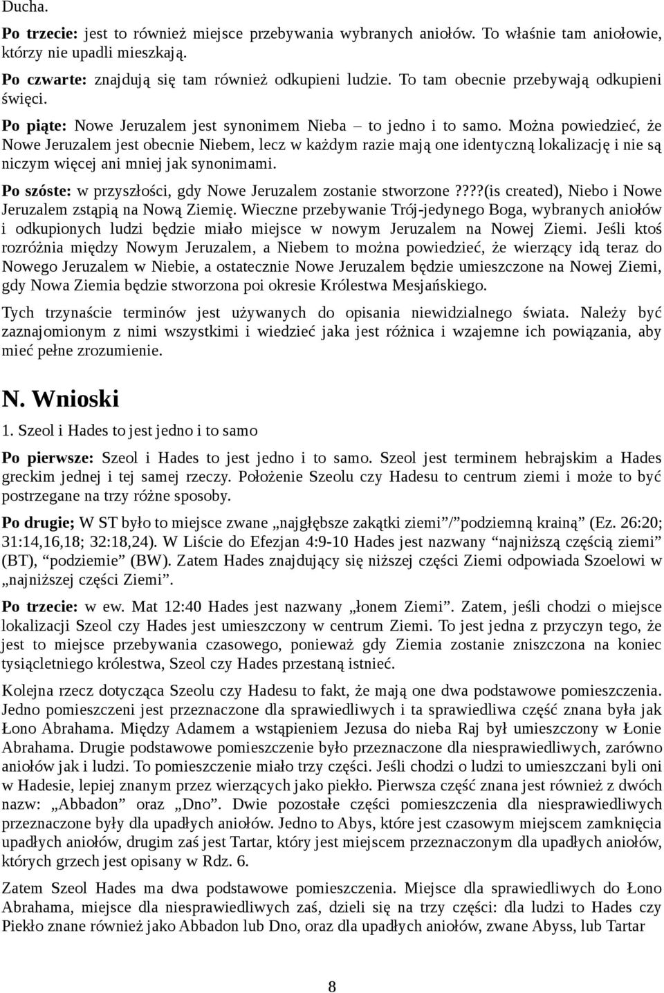 Można powiedzieć, że Nowe Jeruzalem jest obecnie Niebem, lecz w każdym razie mają one identyczną lokalizację i nie są niczym więcej ani mniej jak synonimami.