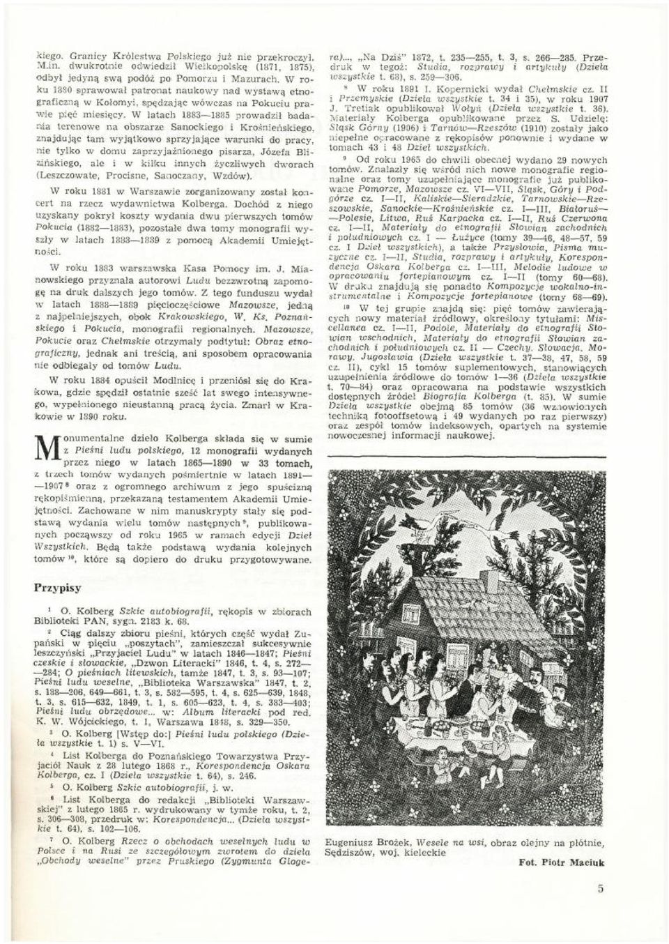 W latach 1883 1885 prowadził badania terenowe na obszarze Sanockiego i Krośnieńskiego, znajdując tam wyjątkowo sprzyjające warunki do pracy, nie tylko w domu zaprzyjaźnionego pisarza, Józefa