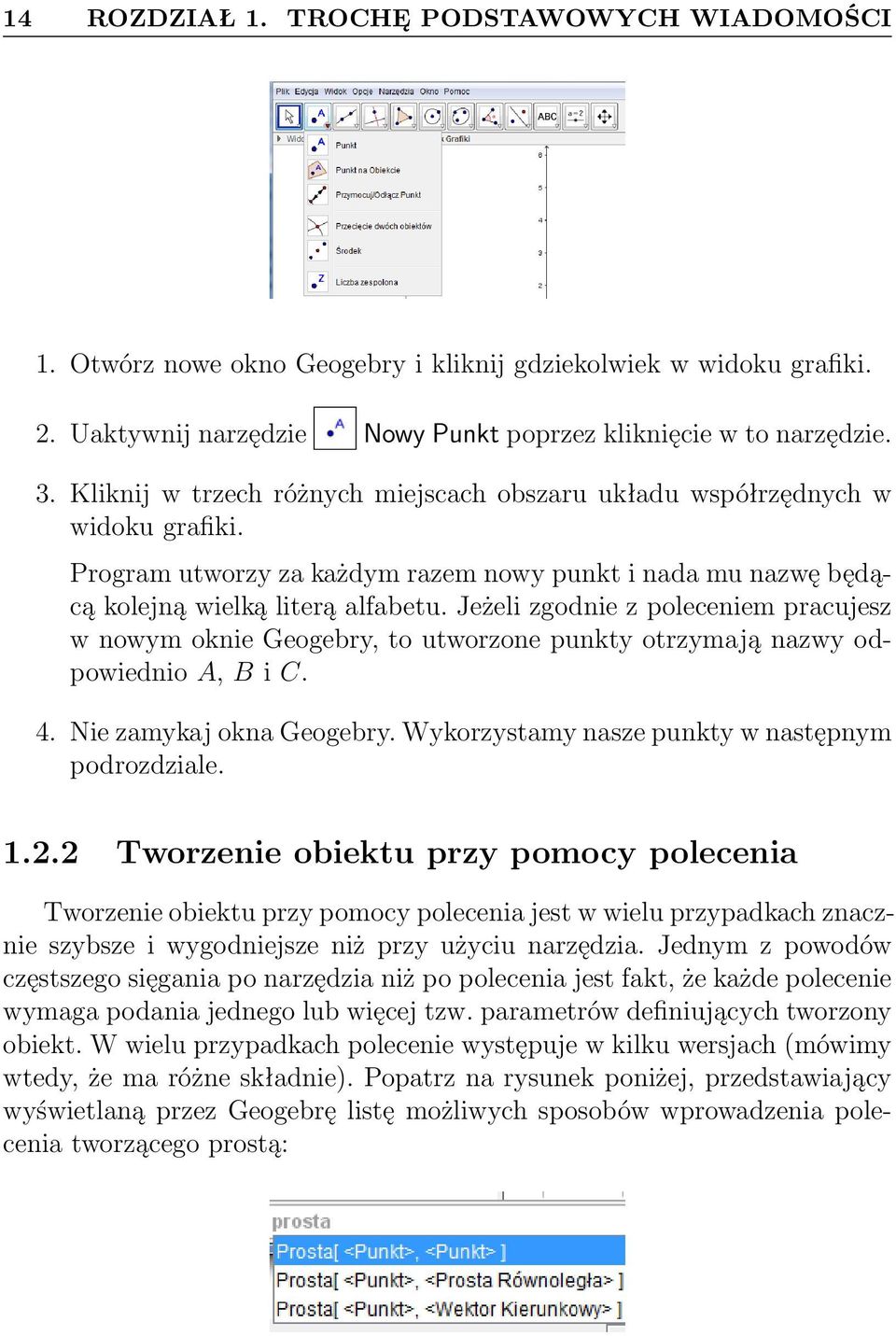 Jeżeli zgodnie z poleceniem pracujesz w nowym oknie Geogebry, to utworzone punkty otrzymają nazwy odpowiednio A, B i C. 4. Nie zamykaj okna Geogebry.