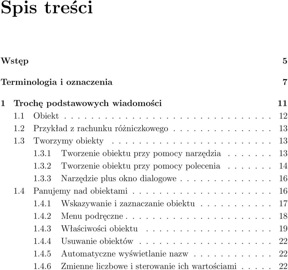 ............. 16 1.4 Panujemy nad obiektami..................... 16 1.4.1 Wskazywanie i zaznaczanie obiektu........... 17 1.4.2 Menu podręczne...................... 18 1.4.3 Właściwości obiektu.