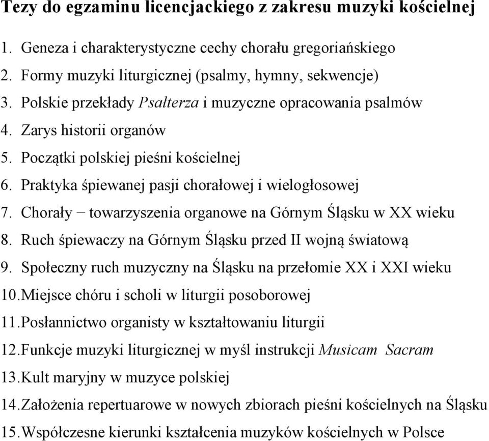 Chorały towarzyszenia organowe na Górnym Śląsku w XX wieku 8. Ruch śpiewaczy na Górnym Śląsku przed II wojną światową 9. Społeczny ruch muzyczny na Śląsku na przełomie XX i XXI wieku 10.