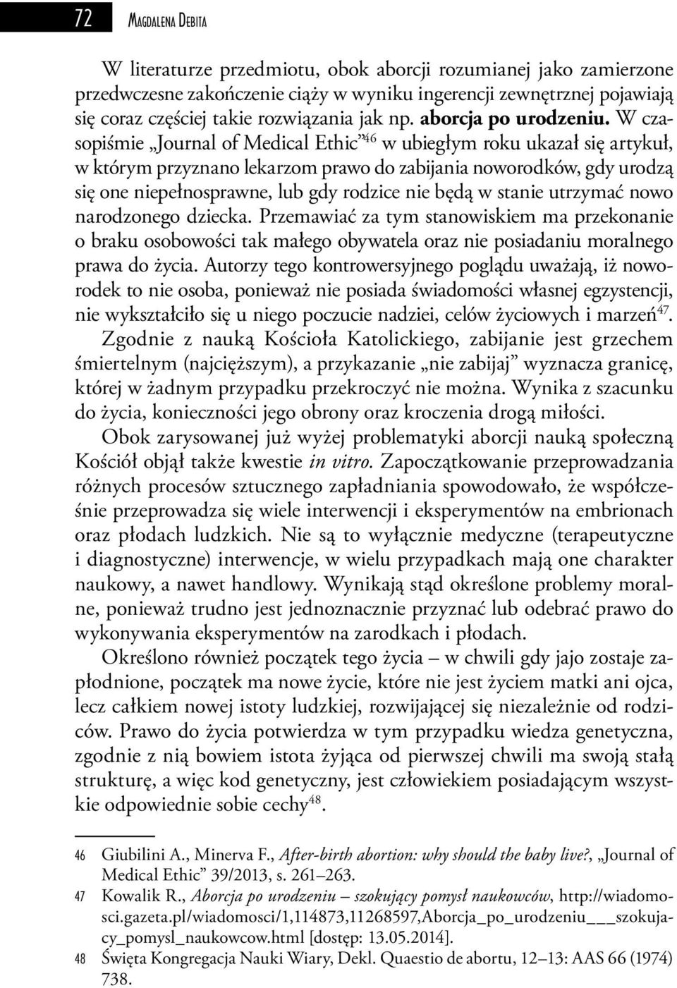 W czasopiśmie Journal of Medical Ethic 46 w ubiegłym roku ukazał się artykuł, w którym przyznano lekarzom prawo do zabijania noworodków, gdy urodzą się one niepełnosprawne, lub gdy rodzice nie będą w