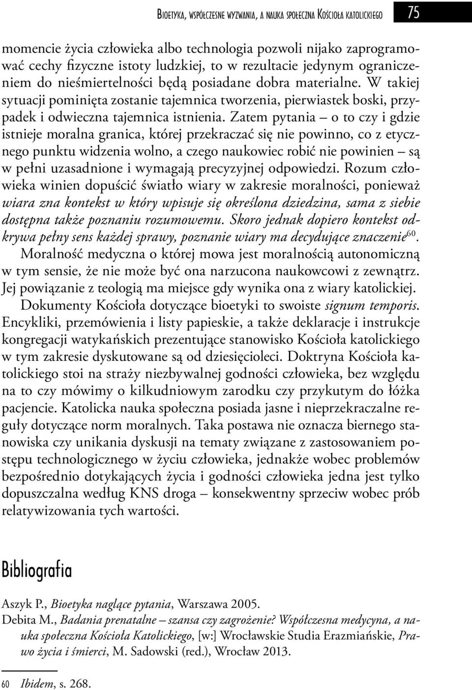 Zatem pytania o to czy i gdzie istnieje moralna granica, której przekraczać się nie powinno, co z etycznego punktu widzenia wolno, a czego naukowiec robić nie powinien są w pełni uzasadnione i