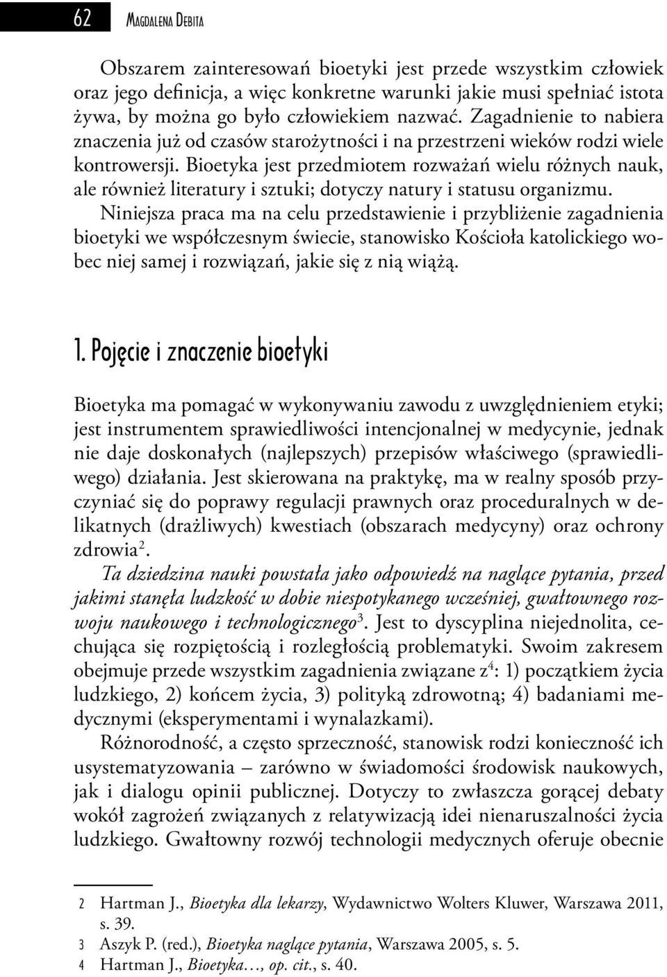 Bioetyka jest przedmiotem rozważań wielu różnych nauk, ale również literatury i sztuki; dotyczy natury i statusu organizmu.