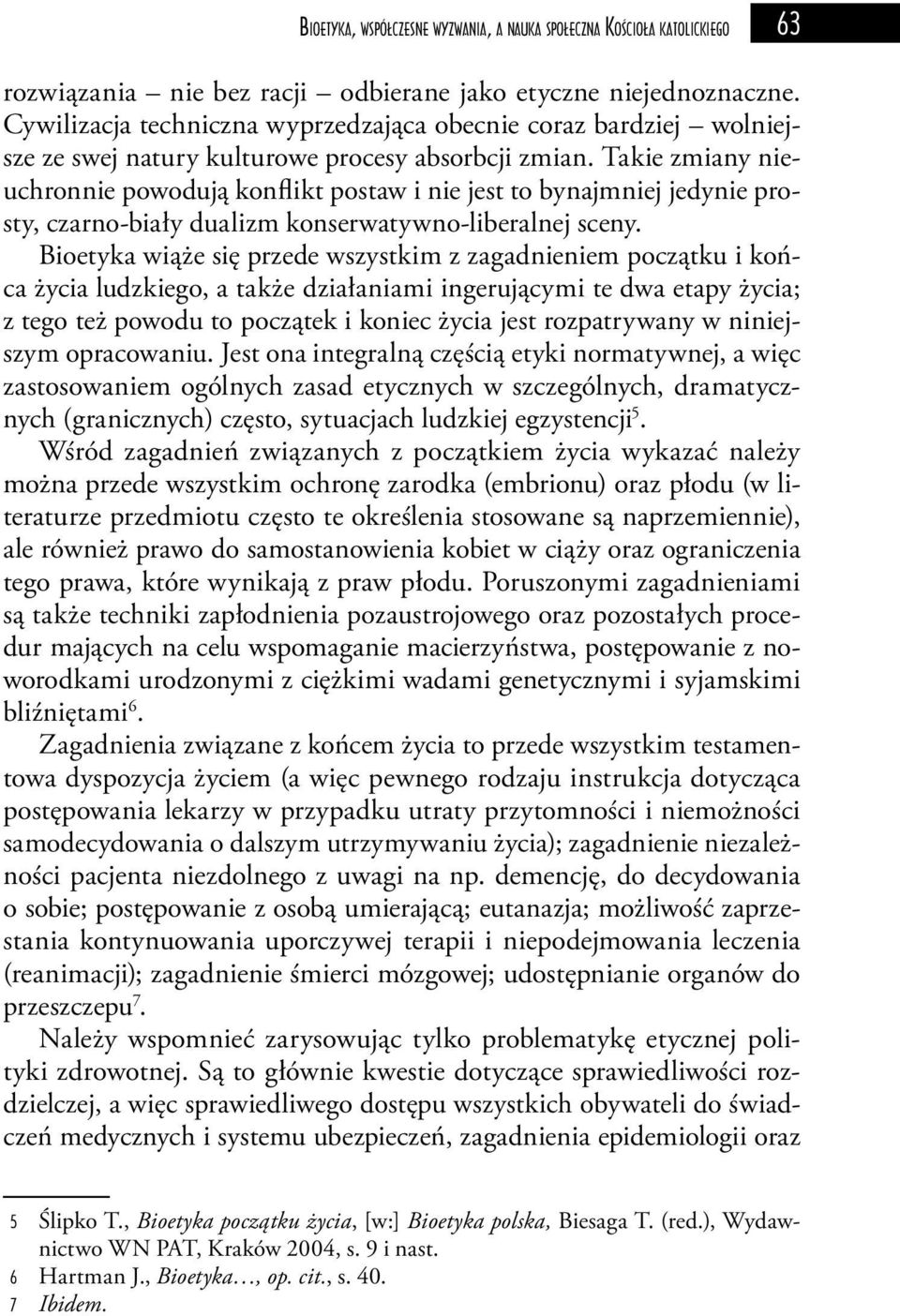 Takie zmiany nieuchronnie powodują konflikt postaw i nie jest to bynajmniej jedynie prosty, czarno-biały dualizm konserwatywno-liberalnej sceny.