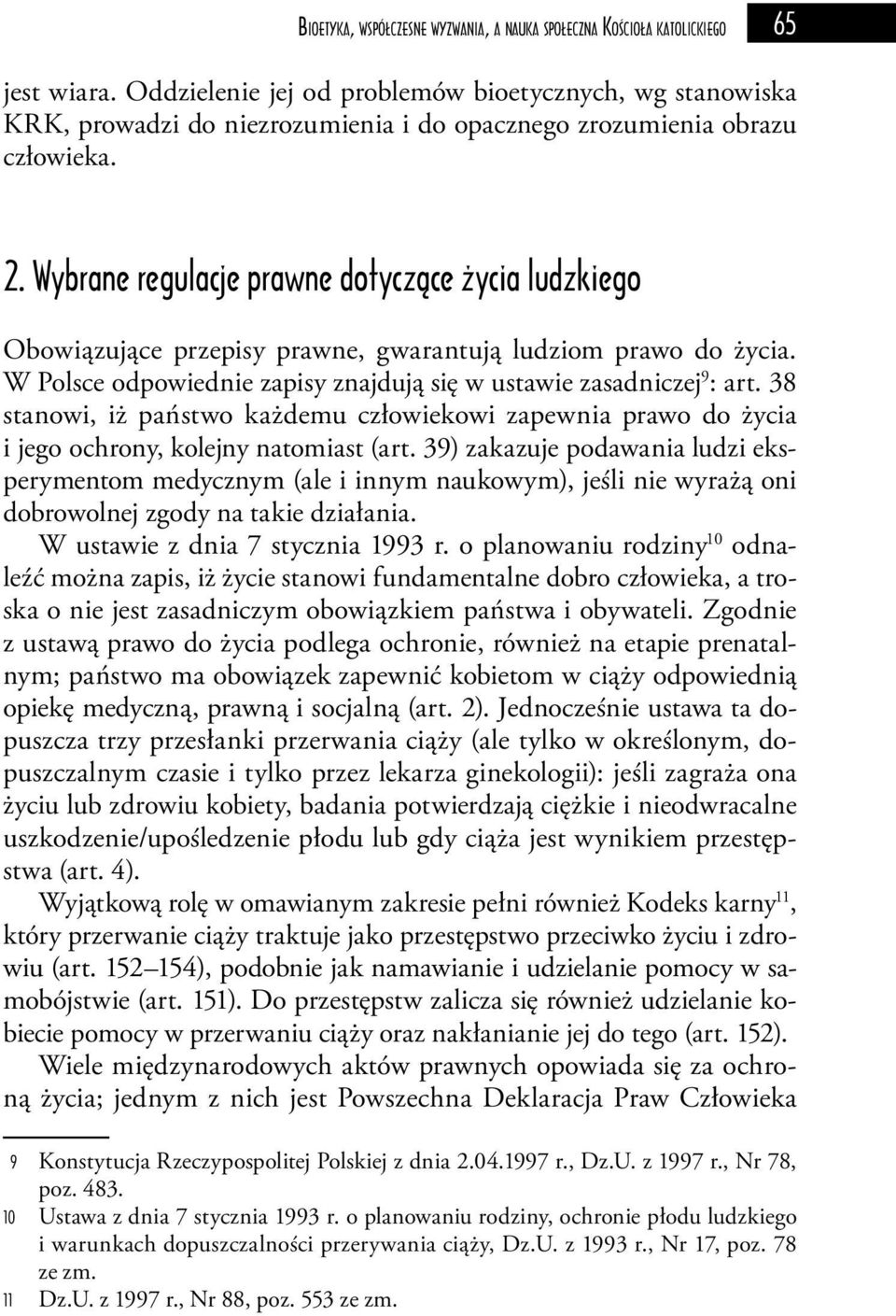 Wybrane regulacje prawne dotyczące życia ludzkiego Obowiązujące przepisy prawne, gwarantują ludziom prawo do życia. W Polsce odpowiednie zapisy znajdują się w ustawie zasadniczej 9 : art.