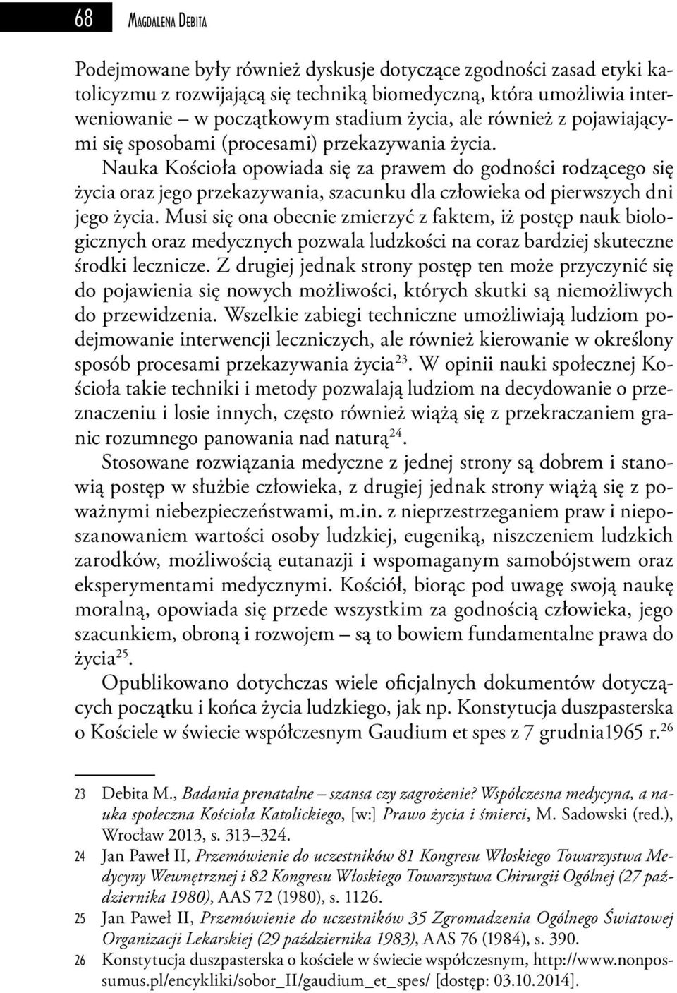 Nauka Kościoła opowiada się za prawem do godności rodzącego się życia oraz jego przekazywania, szacunku dla człowieka od pierwszych dni jego życia.