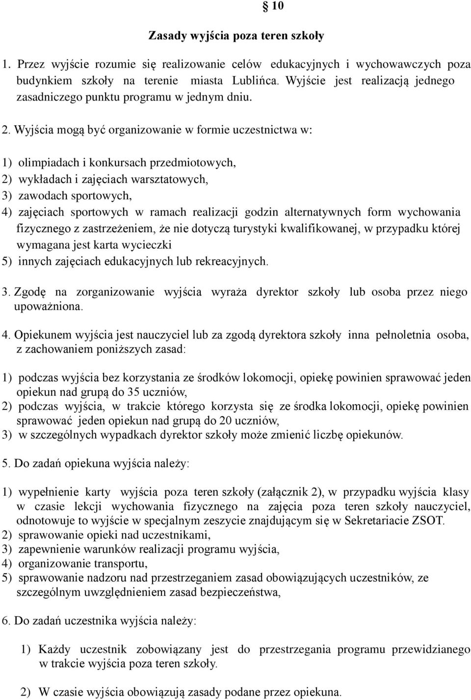 Wyjścia mogą być organizowanie w formie uczestnictwa w: 1) olimpiadach i konkursach przedmiotowych, 2) wykładach i zajęciach warsztatowych, 3) zawodach sportowych, 4) zajęciach sportowych w ramach