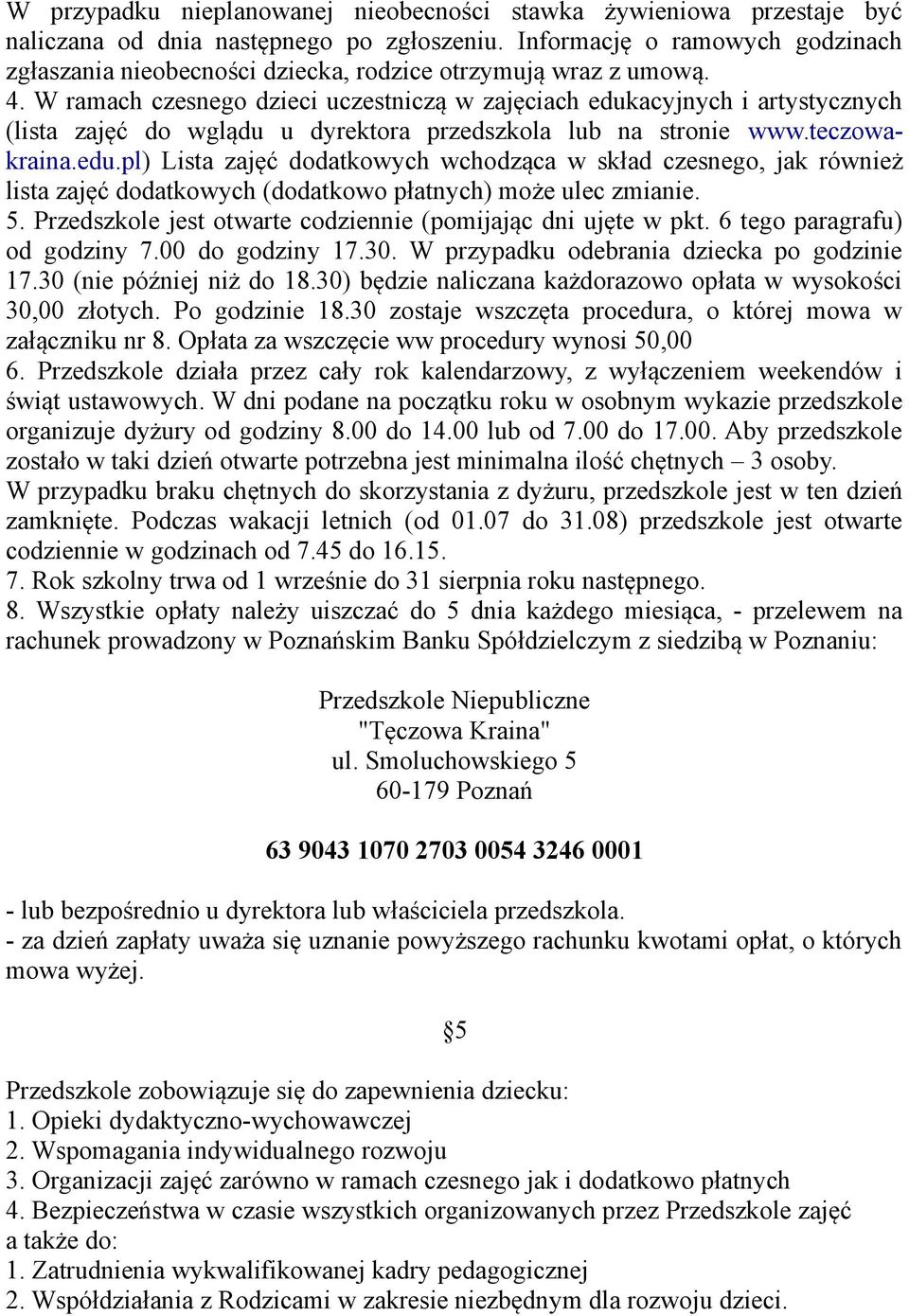 W ramach czesnego dzieci uczestniczą w zajęciach edukacyjnych i artystycznych (lista zajęć do wglądu u dyrektora przedszkola lub na stronie www.teczowakraina.edu.pl) Lista zajęć dodatkowych wchodząca w skład czesnego, jak również lista zajęć dodatkowych (dodatkowo płatnych) może ulec zmianie.