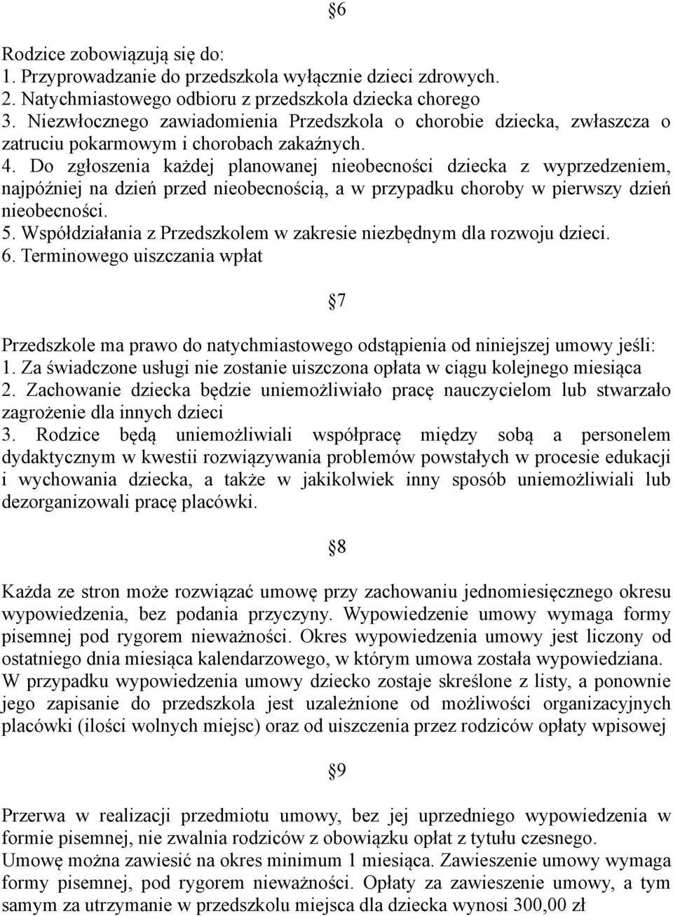 Do zgłoszenia każdej planowanej nieobecności dziecka z wyprzedzeniem, najpóźniej na dzień przed nieobecnością, a w przypadku choroby w pierwszy dzień nieobecności. 5.