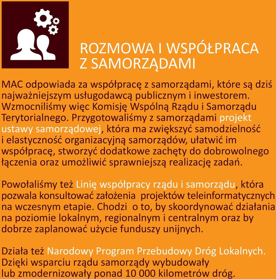 Przygotowaliśmy z samorządami projekt ustawy samorządowej, która ma zwiększyć samodzielność i elastyczność organizacyjną samorządów, ułatwić im współpracę, stworzyć dodatkowe zachęty do dobrowolnego