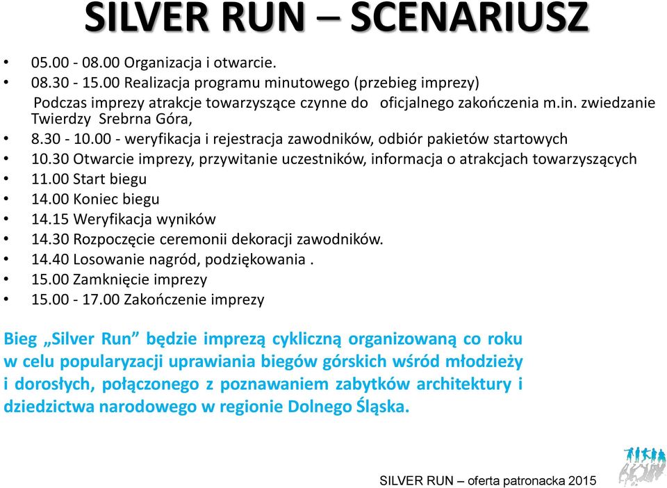 00 Koniec biegu 14.15 Weryfikacja wyników 14.30 Rozpoczęcie ceremonii dekoracji zawodników. 14.40 Losowanie nagród, podziękowania. 15.00 Zamknięcie imprezy 15.00-17.