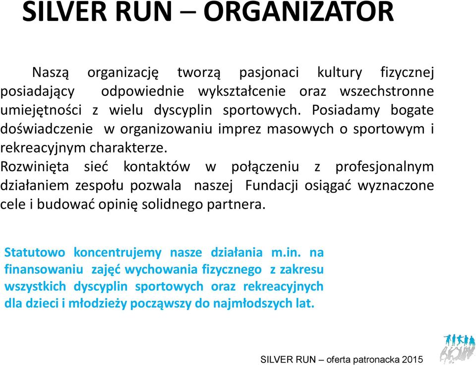 Rozwinięta sieć kontaktów w połączeniu z profesjonalnym działaniem zespołu pozwala naszej Fundacji osiągać wyznaczone cele i budować opinię solidnego partnera.