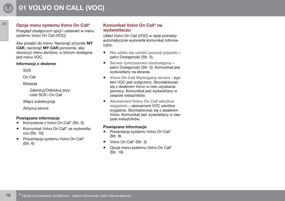 Informacja o dealerze SOS On Call Blokada Zablokuj/Odblokuj przyciski SOS i On Call Włącz subskrypcję Aktywuj serwis Korzystanie z Volvo On Call* (Str.