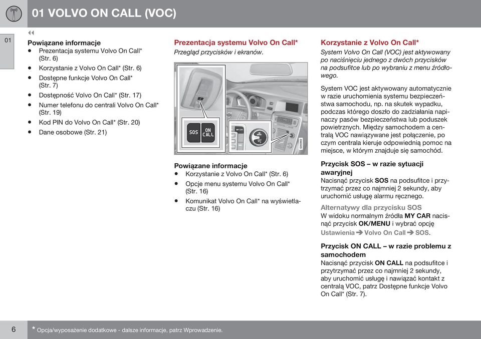 Korzystanie z Volvo On Call* System Volvo On Call (VOC) jest aktywowany po naciśnięciu jednego z dwóch przycisków na podsufitce lub po wybraniu z menu źródłowego.