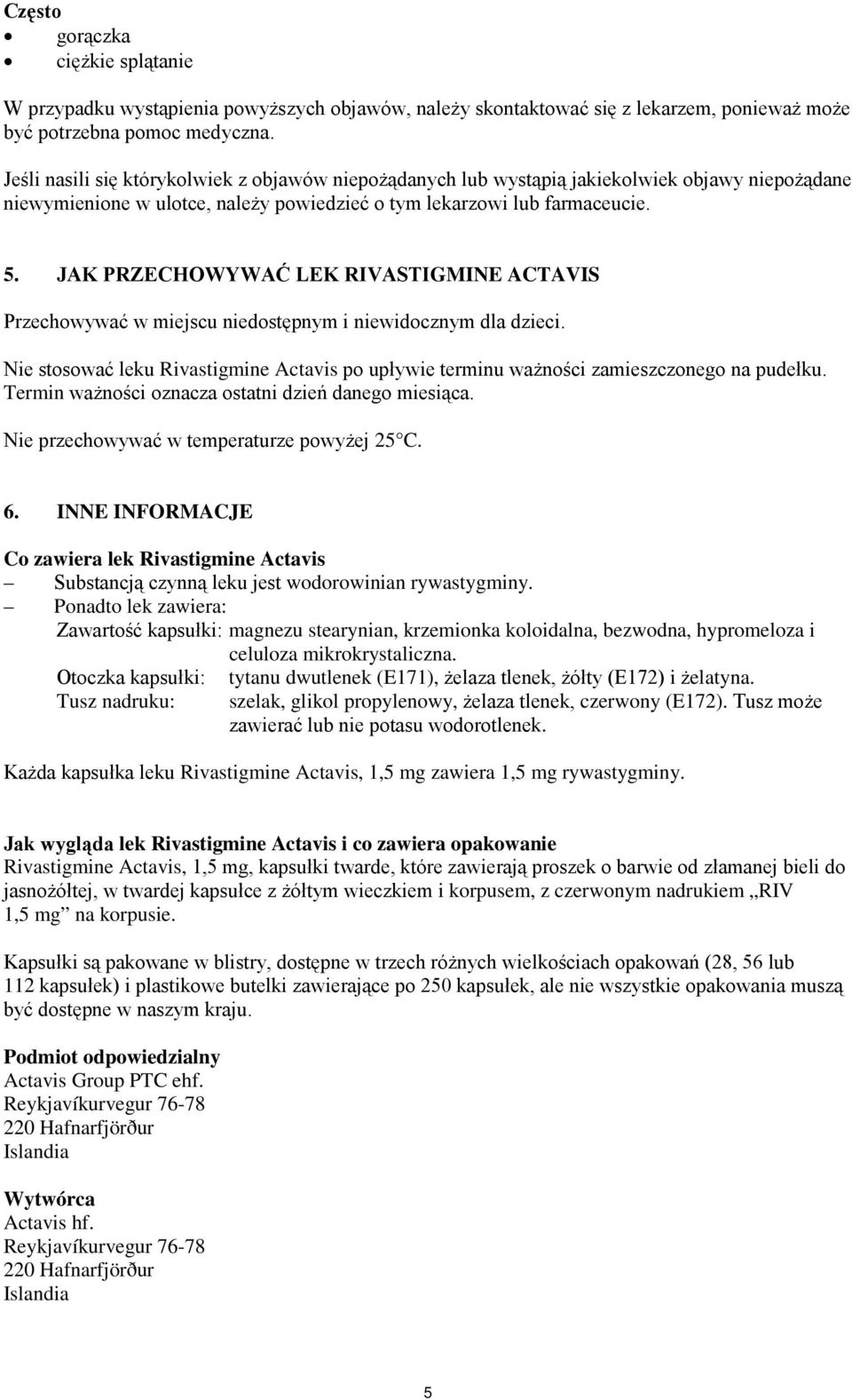 JAK PRZECHOWYWAĆ LEK RIVASTIGMINE ACTAVIS Przechowywać w miejscu niedostępnym i niewidocznym dla dzieci. Nie stosować leku Rivastigmine Actavis po upływie terminu ważności zamieszczonego na pudełku.