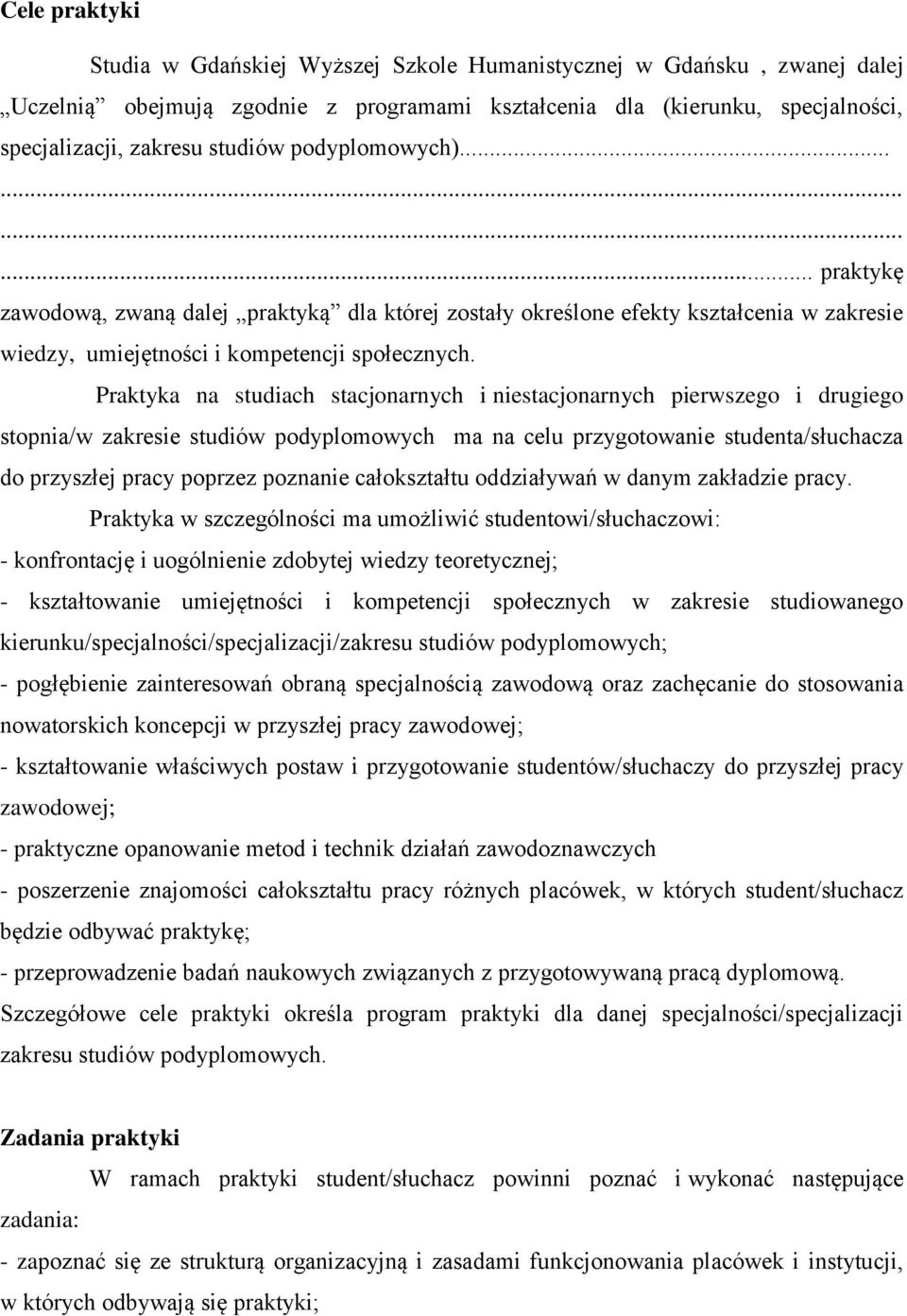 Praktyka na studiach stacjonarnych i niestacjonarnych pierwszego i drugiego stopnia/w zakresie studiów podyplomowych ma na celu przygotowanie studenta/słuchacza do przyszłej pracy poprzez poznanie