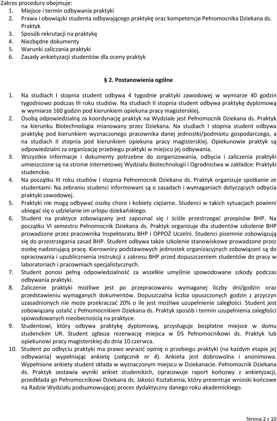 Na studiach I stopnia student odbywa 4 tygodnie praktyki zawodowej w wymiarze 40 godzin tygodniowo podczas III roku studiów.