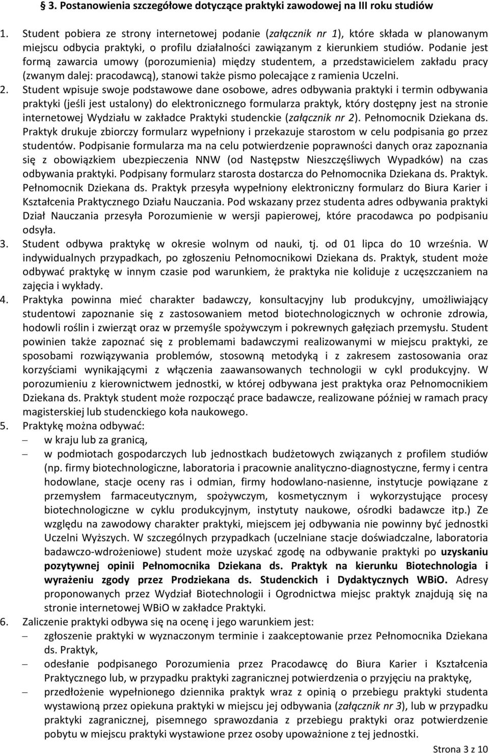 Podanie jest formą zawarcia umowy (porozumienia) między studentem, a przedstawicielem zakładu pracy (zwanym dalej: pracodawcą), stanowi także pismo polecające z ramienia Uczelni. 2.